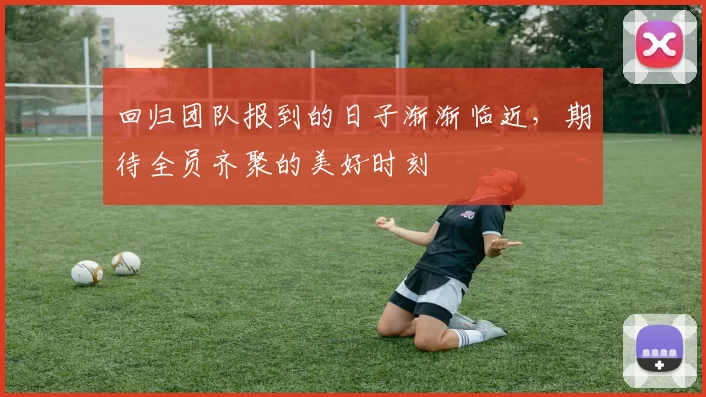 回归团队报到的日子渐渐临近，期待全员齐聚的美好时刻