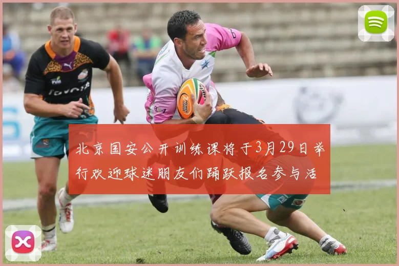 北京国安公开训练课将于3月29日举行欢迎球迷朋友们踊跃报名参与活动