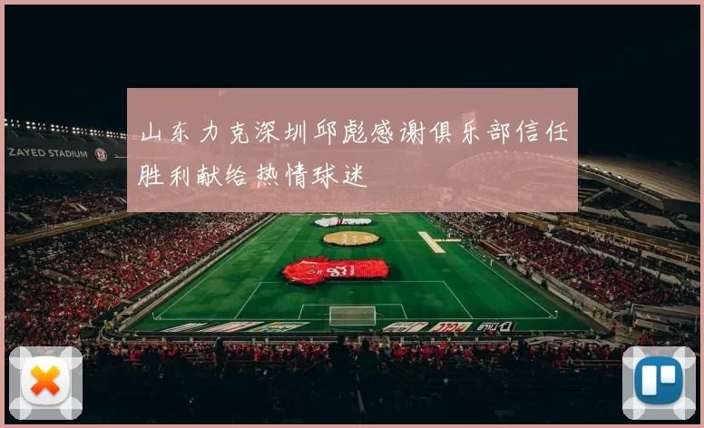 山东力克深圳邱彪感谢俱乐部信任胜利献给热情球迷